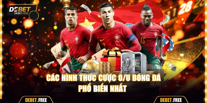 Các hình thức cược O/U bóng đá phổ biến nhất