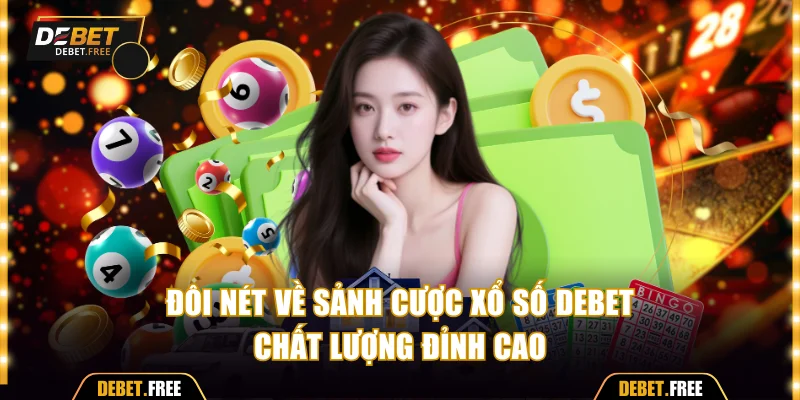 Đôi nét về sảnh cược xổ số Debet chất lượng đỉnh cao