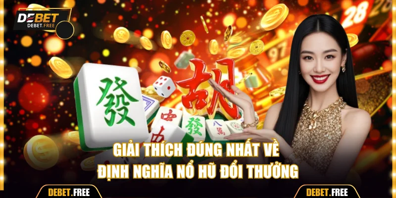 Giải thích đúng nhất về định nghĩa nổ hũ đổi thưởng