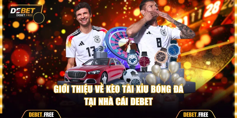 Giới thiệu về kèo tài xỉu bóng đá tại nhà cái Debet