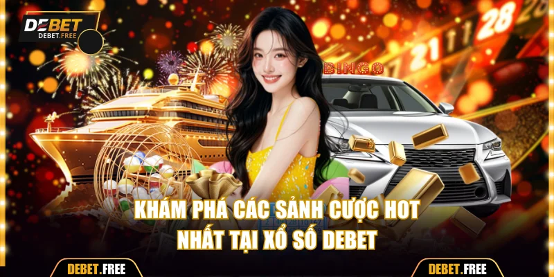 Khám phá các sảnh cược hot nhất tại xổ số Debet