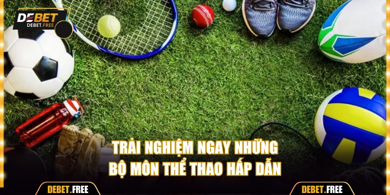 Thử ngay những bộ môn thể thao Debet hấp dẫn